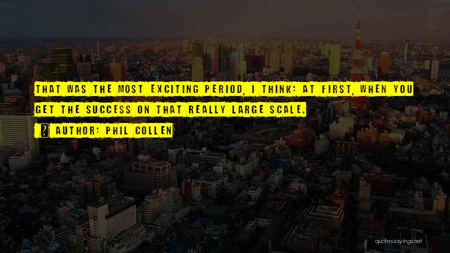 Phil Collen Quotes: That Was The Most Exciting Period, I Think: At First, When You Get The Success On That Really Large Scale.