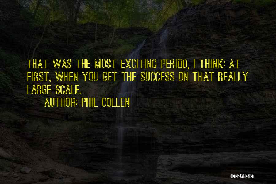Phil Collen Quotes: That Was The Most Exciting Period, I Think: At First, When You Get The Success On That Really Large Scale.