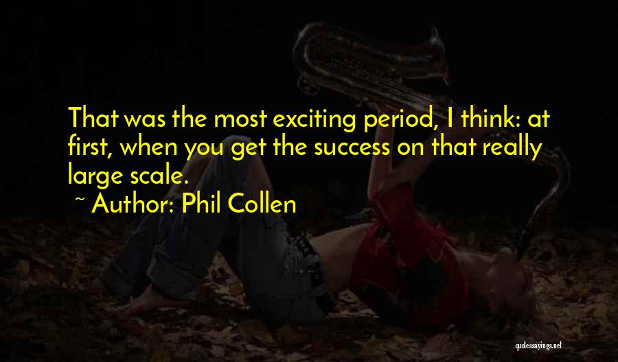 Phil Collen Quotes: That Was The Most Exciting Period, I Think: At First, When You Get The Success On That Really Large Scale.