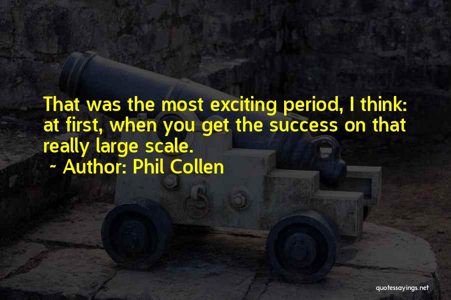 Phil Collen Quotes: That Was The Most Exciting Period, I Think: At First, When You Get The Success On That Really Large Scale.