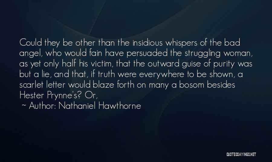 Nathaniel Hawthorne Quotes: Could They Be Other Than The Insidious Whispers Of The Bad Angel, Who Would Fain Have Persuaded The Struggling Woman,