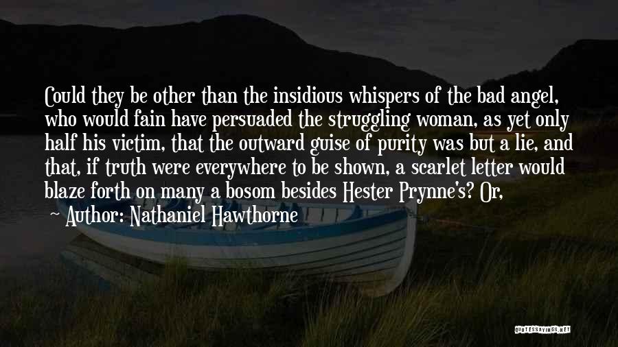 Nathaniel Hawthorne Quotes: Could They Be Other Than The Insidious Whispers Of The Bad Angel, Who Would Fain Have Persuaded The Struggling Woman,