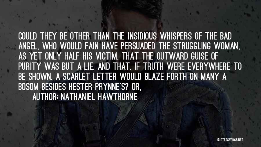 Nathaniel Hawthorne Quotes: Could They Be Other Than The Insidious Whispers Of The Bad Angel, Who Would Fain Have Persuaded The Struggling Woman,