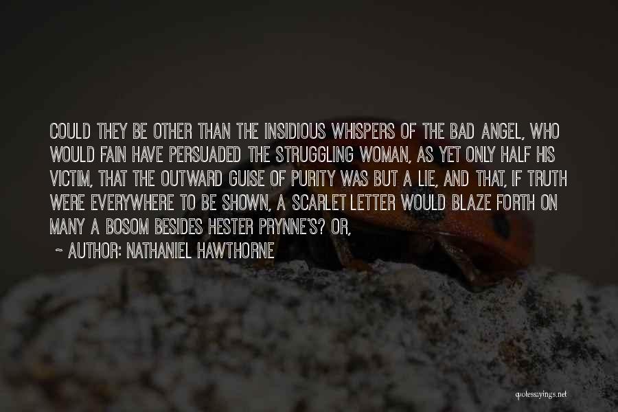 Nathaniel Hawthorne Quotes: Could They Be Other Than The Insidious Whispers Of The Bad Angel, Who Would Fain Have Persuaded The Struggling Woman,