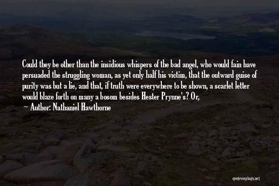 Nathaniel Hawthorne Quotes: Could They Be Other Than The Insidious Whispers Of The Bad Angel, Who Would Fain Have Persuaded The Struggling Woman,