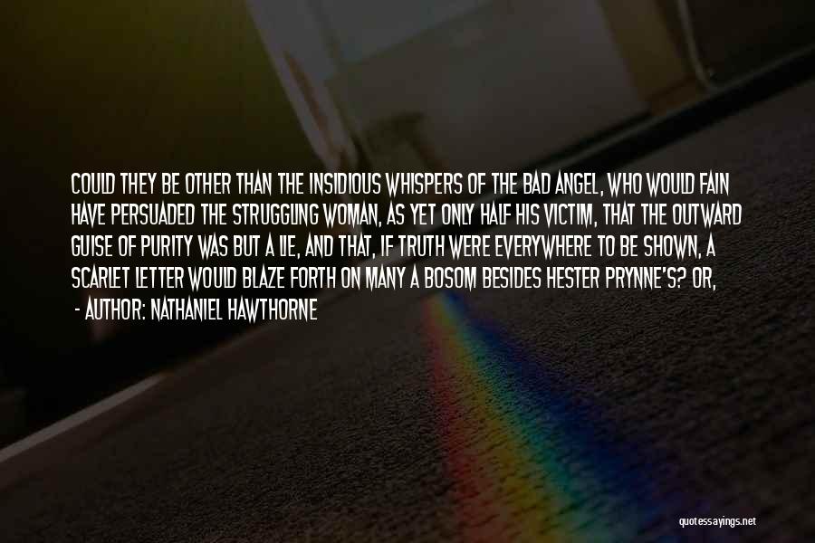 Nathaniel Hawthorne Quotes: Could They Be Other Than The Insidious Whispers Of The Bad Angel, Who Would Fain Have Persuaded The Struggling Woman,