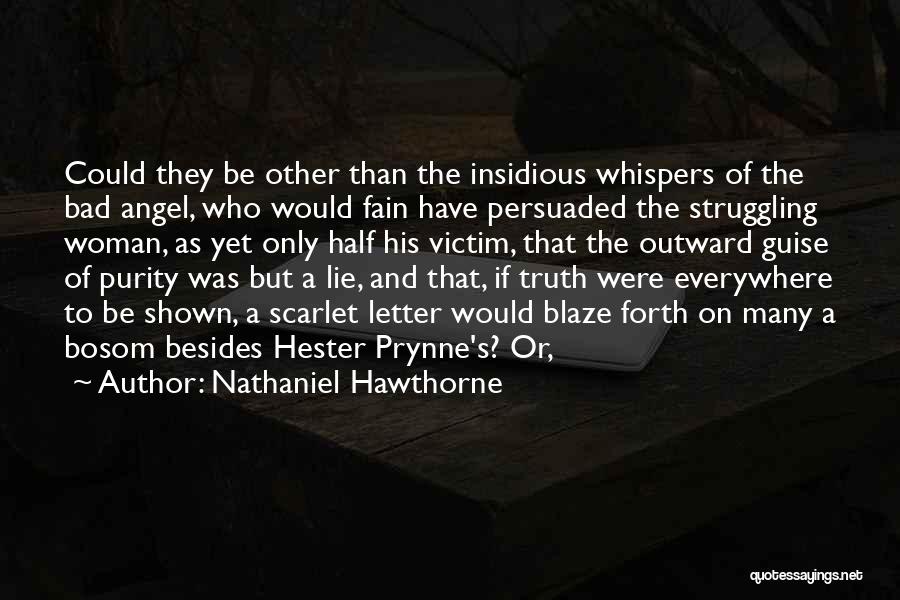 Nathaniel Hawthorne Quotes: Could They Be Other Than The Insidious Whispers Of The Bad Angel, Who Would Fain Have Persuaded The Struggling Woman,