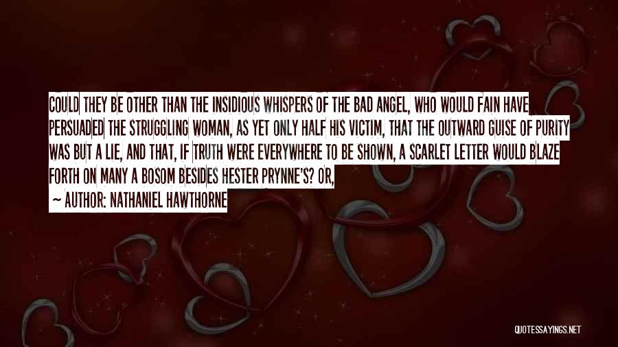 Nathaniel Hawthorne Quotes: Could They Be Other Than The Insidious Whispers Of The Bad Angel, Who Would Fain Have Persuaded The Struggling Woman,