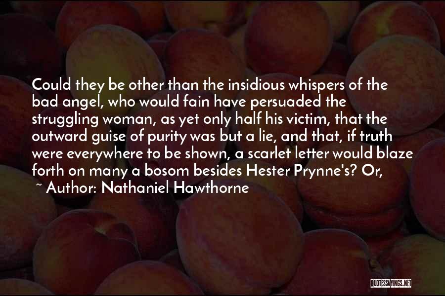 Nathaniel Hawthorne Quotes: Could They Be Other Than The Insidious Whispers Of The Bad Angel, Who Would Fain Have Persuaded The Struggling Woman,