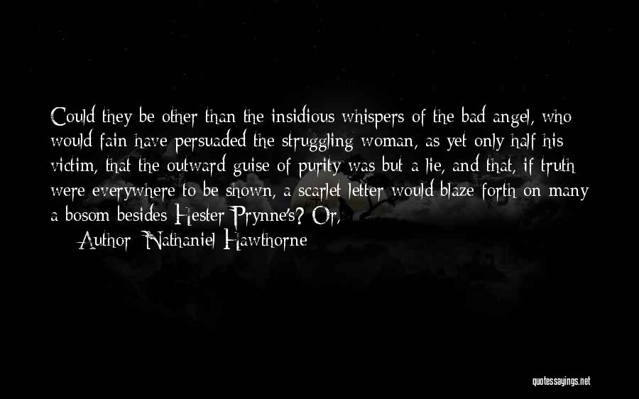 Nathaniel Hawthorne Quotes: Could They Be Other Than The Insidious Whispers Of The Bad Angel, Who Would Fain Have Persuaded The Struggling Woman,