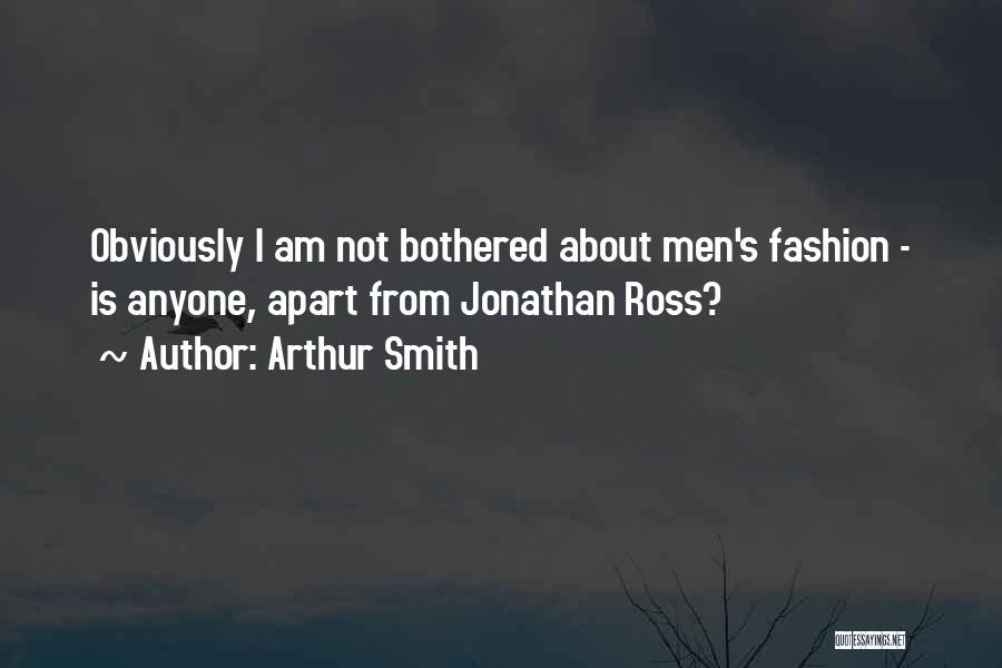 Arthur Smith Quotes: Obviously I Am Not Bothered About Men's Fashion - Is Anyone, Apart From Jonathan Ross?