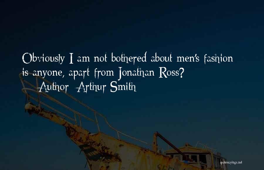 Arthur Smith Quotes: Obviously I Am Not Bothered About Men's Fashion - Is Anyone, Apart From Jonathan Ross?