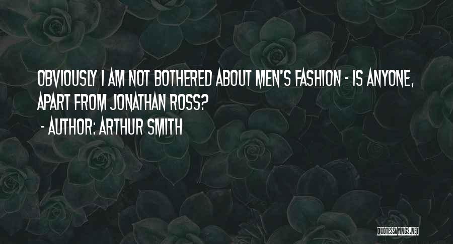 Arthur Smith Quotes: Obviously I Am Not Bothered About Men's Fashion - Is Anyone, Apart From Jonathan Ross?