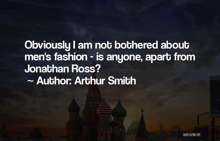 Arthur Smith Quotes: Obviously I Am Not Bothered About Men's Fashion - Is Anyone, Apart From Jonathan Ross?