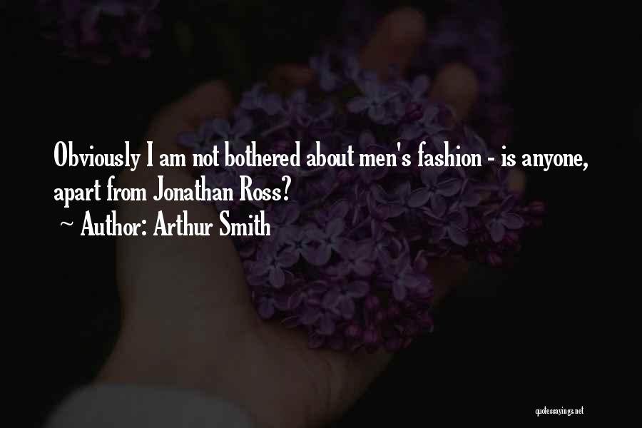 Arthur Smith Quotes: Obviously I Am Not Bothered About Men's Fashion - Is Anyone, Apart From Jonathan Ross?
