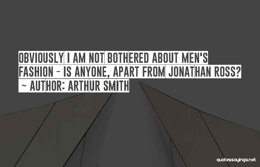 Arthur Smith Quotes: Obviously I Am Not Bothered About Men's Fashion - Is Anyone, Apart From Jonathan Ross?