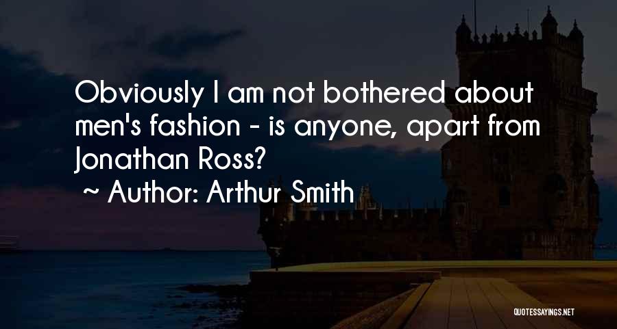 Arthur Smith Quotes: Obviously I Am Not Bothered About Men's Fashion - Is Anyone, Apart From Jonathan Ross?