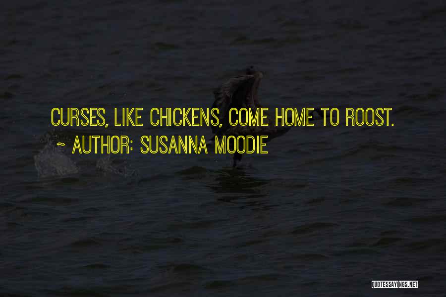 Susanna Moodie Quotes: Curses, Like Chickens, Come Home To Roost.