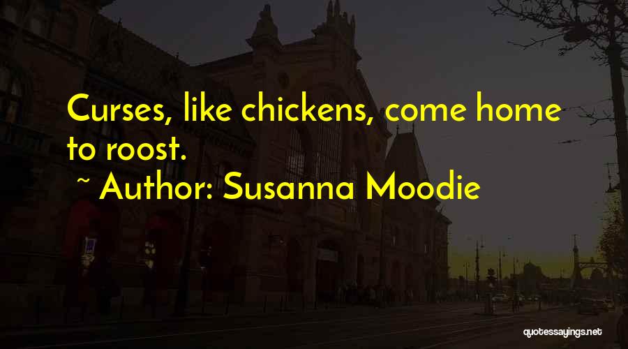 Susanna Moodie Quotes: Curses, Like Chickens, Come Home To Roost.
