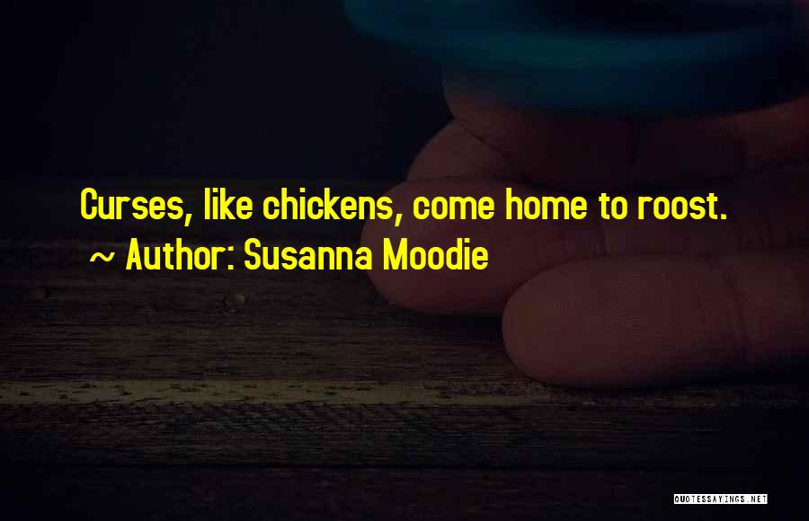 Susanna Moodie Quotes: Curses, Like Chickens, Come Home To Roost.