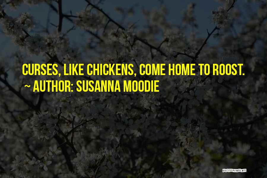 Susanna Moodie Quotes: Curses, Like Chickens, Come Home To Roost.