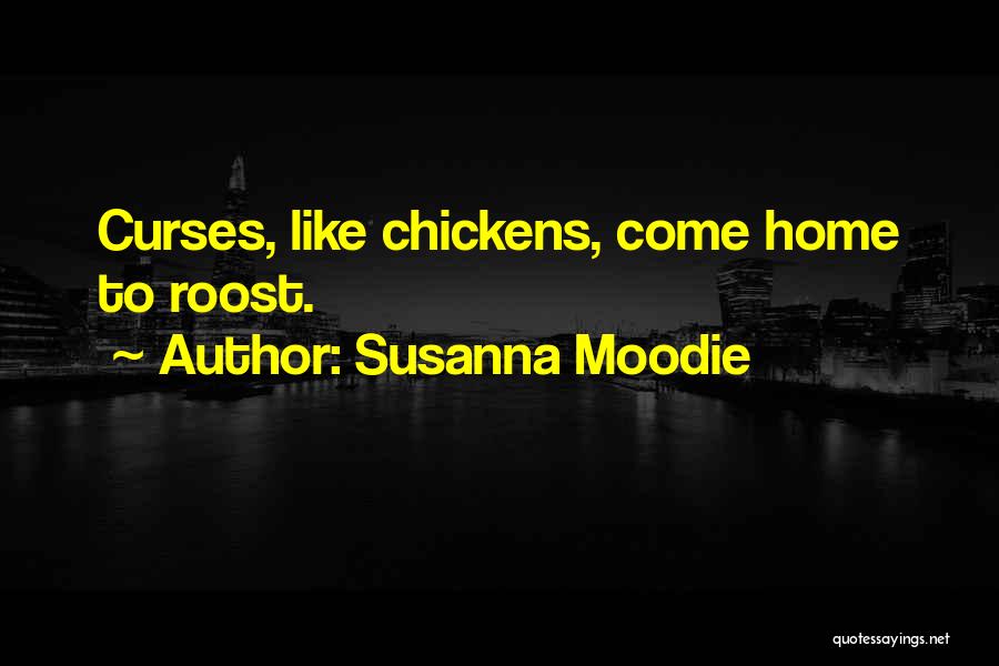 Susanna Moodie Quotes: Curses, Like Chickens, Come Home To Roost.