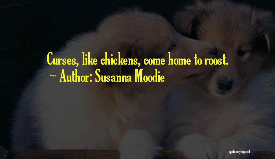 Susanna Moodie Quotes: Curses, Like Chickens, Come Home To Roost.