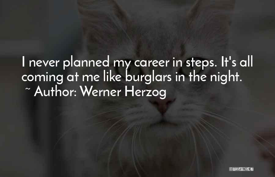 Werner Herzog Quotes: I Never Planned My Career In Steps. It's All Coming At Me Like Burglars In The Night.