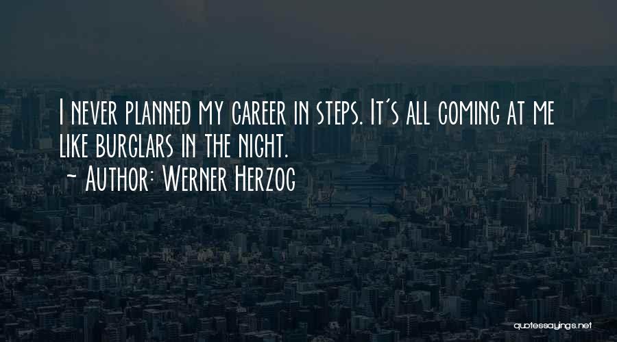 Werner Herzog Quotes: I Never Planned My Career In Steps. It's All Coming At Me Like Burglars In The Night.