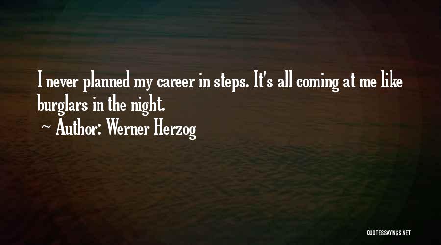 Werner Herzog Quotes: I Never Planned My Career In Steps. It's All Coming At Me Like Burglars In The Night.