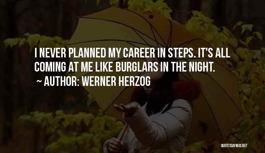 Werner Herzog Quotes: I Never Planned My Career In Steps. It's All Coming At Me Like Burglars In The Night.