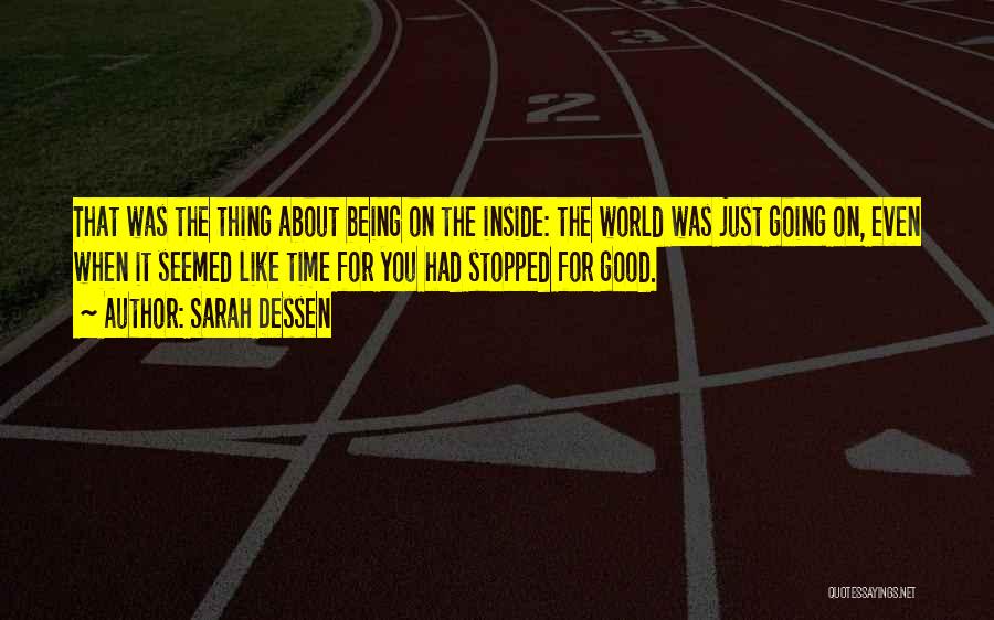 Sarah Dessen Quotes: That Was The Thing About Being On The Inside: The World Was Just Going On, Even When It Seemed Like