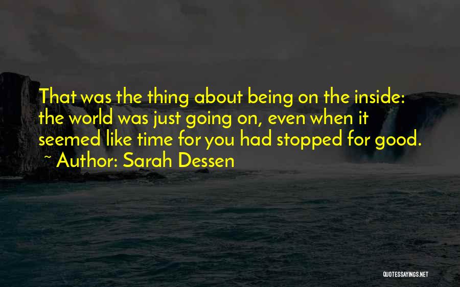 Sarah Dessen Quotes: That Was The Thing About Being On The Inside: The World Was Just Going On, Even When It Seemed Like