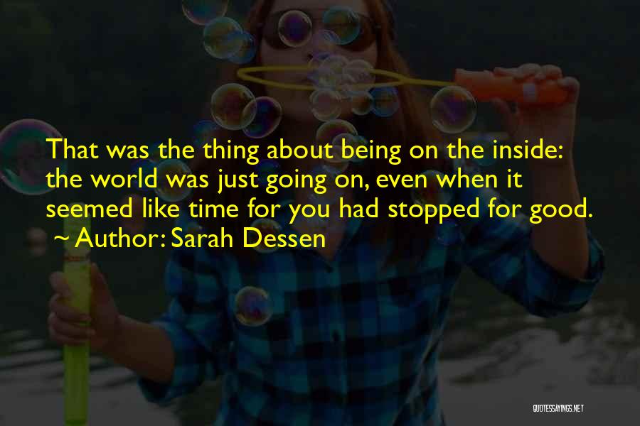 Sarah Dessen Quotes: That Was The Thing About Being On The Inside: The World Was Just Going On, Even When It Seemed Like