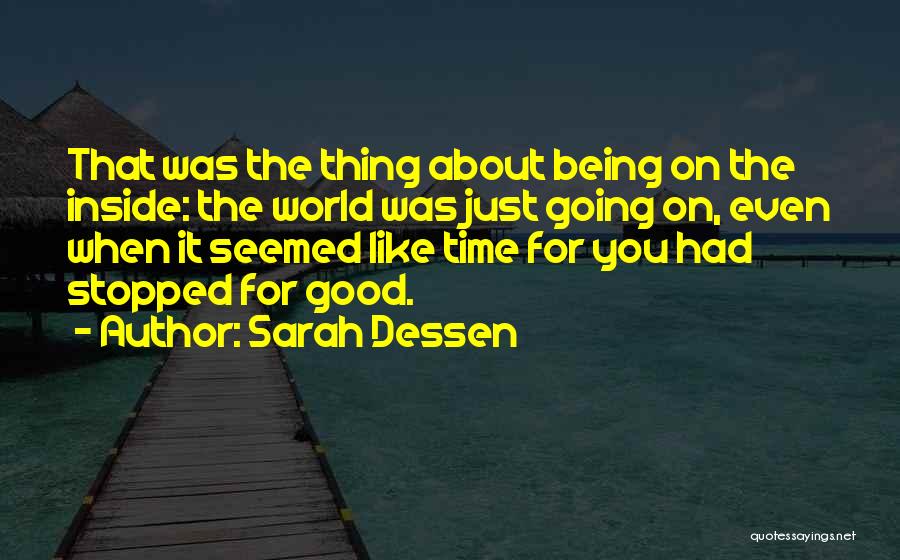 Sarah Dessen Quotes: That Was The Thing About Being On The Inside: The World Was Just Going On, Even When It Seemed Like