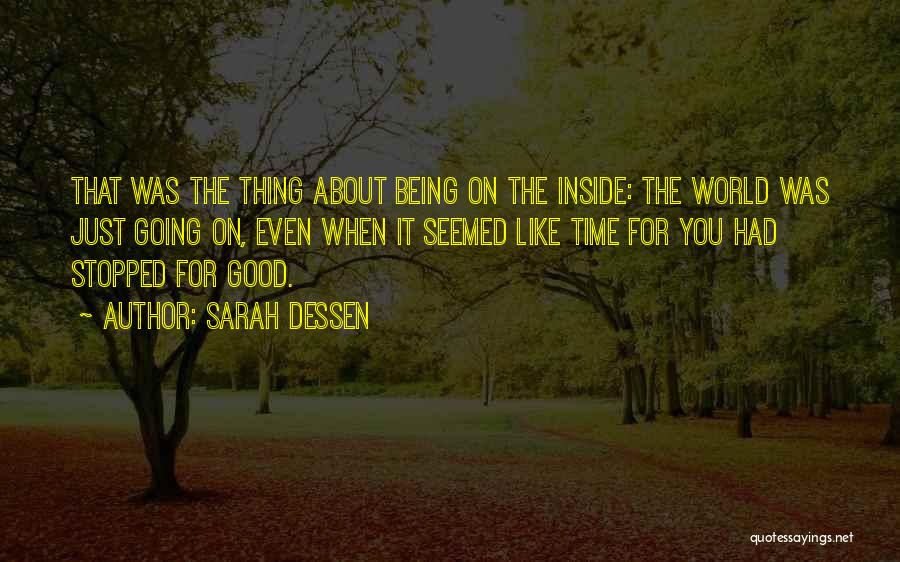 Sarah Dessen Quotes: That Was The Thing About Being On The Inside: The World Was Just Going On, Even When It Seemed Like