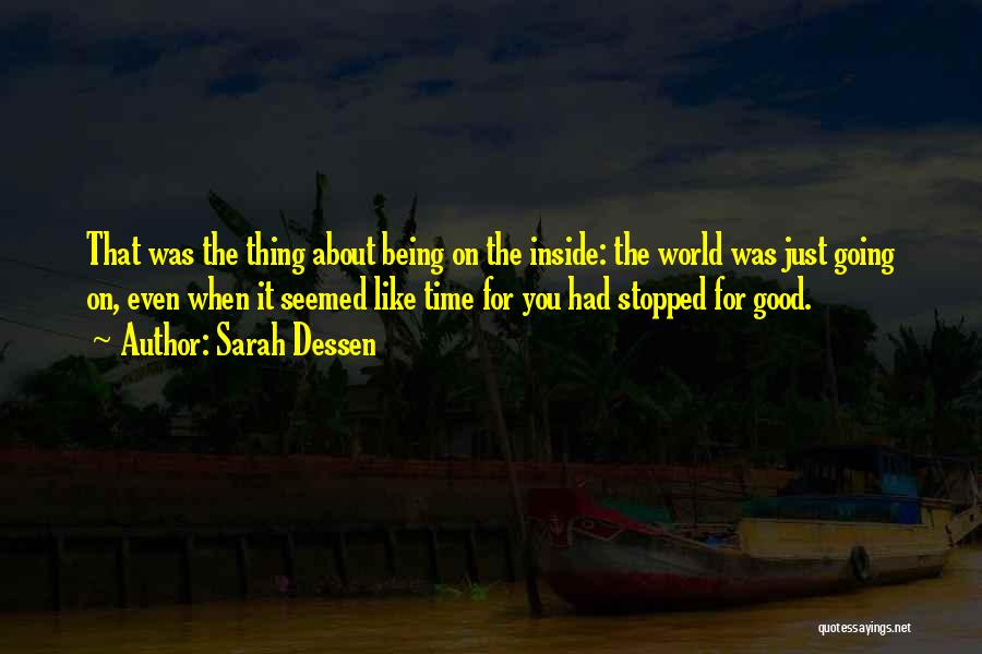 Sarah Dessen Quotes: That Was The Thing About Being On The Inside: The World Was Just Going On, Even When It Seemed Like