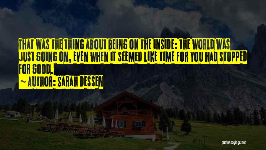 Sarah Dessen Quotes: That Was The Thing About Being On The Inside: The World Was Just Going On, Even When It Seemed Like