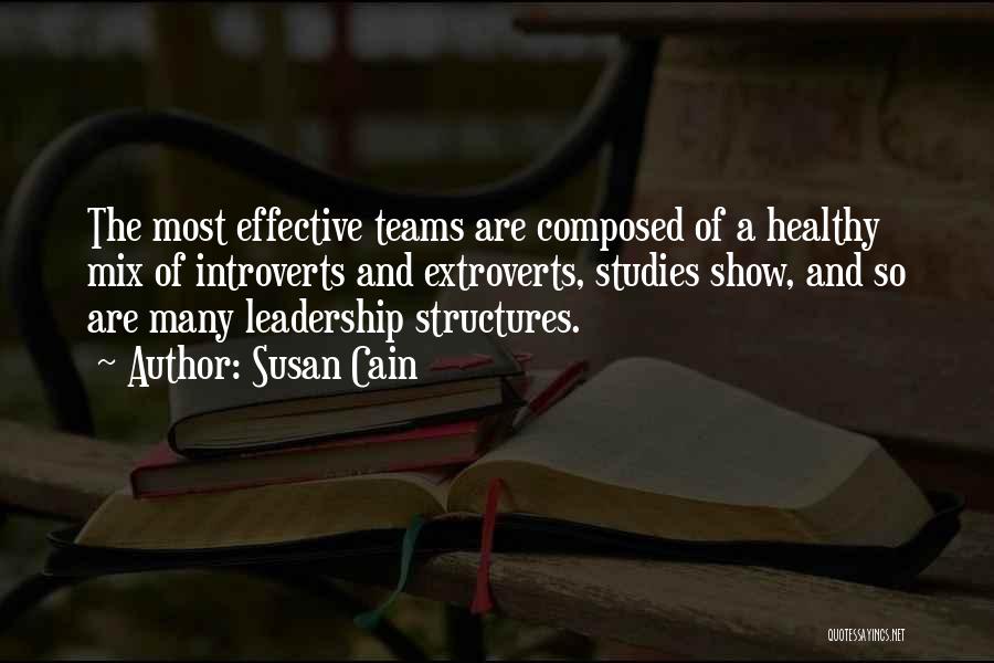 Susan Cain Quotes: The Most Effective Teams Are Composed Of A Healthy Mix Of Introverts And Extroverts, Studies Show, And So Are Many