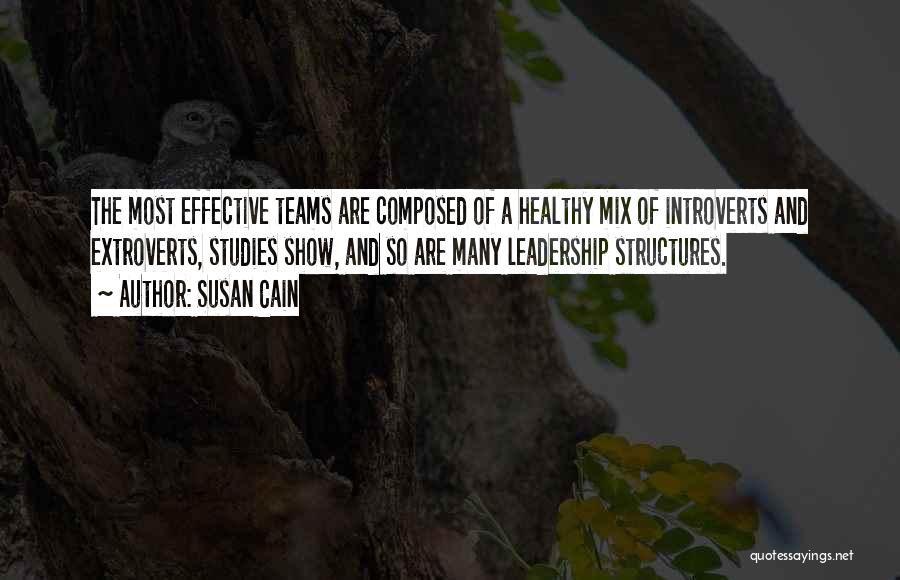 Susan Cain Quotes: The Most Effective Teams Are Composed Of A Healthy Mix Of Introverts And Extroverts, Studies Show, And So Are Many