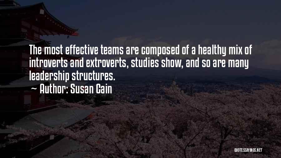 Susan Cain Quotes: The Most Effective Teams Are Composed Of A Healthy Mix Of Introverts And Extroverts, Studies Show, And So Are Many