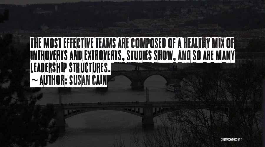 Susan Cain Quotes: The Most Effective Teams Are Composed Of A Healthy Mix Of Introverts And Extroverts, Studies Show, And So Are Many