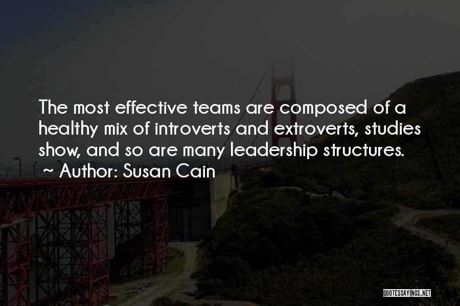 Susan Cain Quotes: The Most Effective Teams Are Composed Of A Healthy Mix Of Introverts And Extroverts, Studies Show, And So Are Many