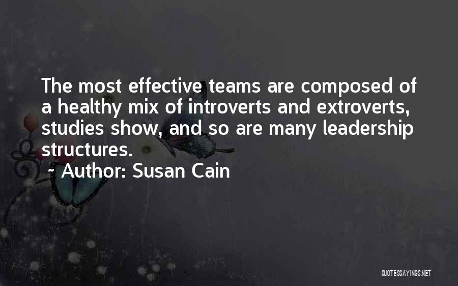 Susan Cain Quotes: The Most Effective Teams Are Composed Of A Healthy Mix Of Introverts And Extroverts, Studies Show, And So Are Many