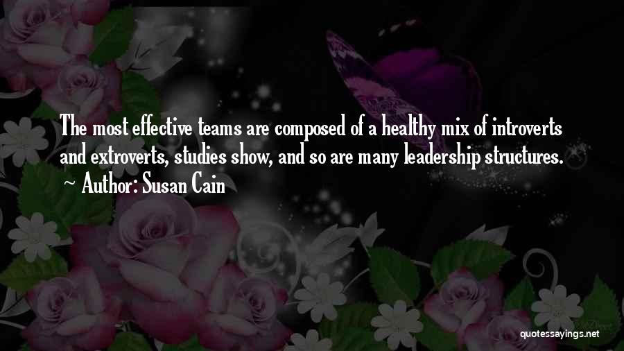 Susan Cain Quotes: The Most Effective Teams Are Composed Of A Healthy Mix Of Introverts And Extroverts, Studies Show, And So Are Many