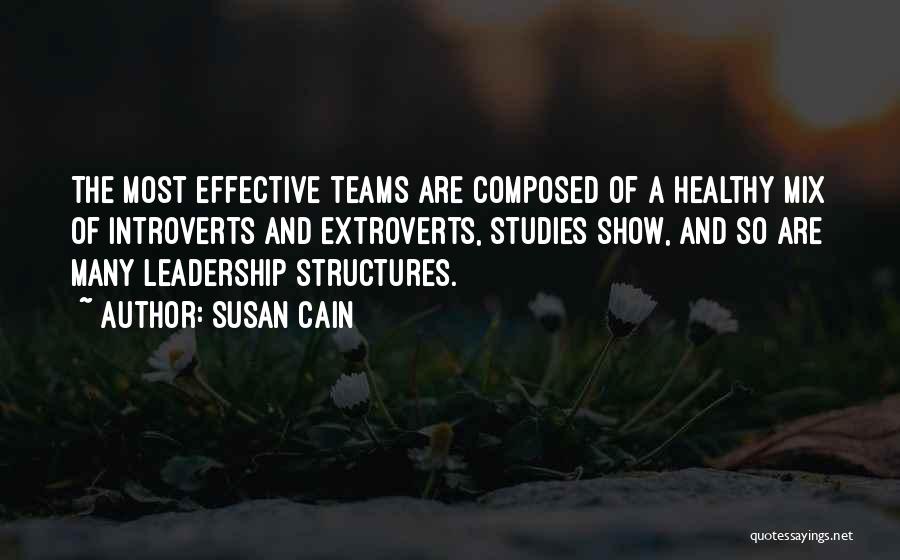 Susan Cain Quotes: The Most Effective Teams Are Composed Of A Healthy Mix Of Introverts And Extroverts, Studies Show, And So Are Many