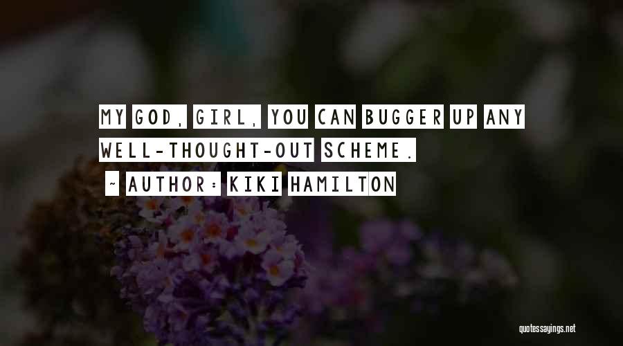 Kiki Hamilton Quotes: My God, Girl, You Can Bugger Up Any Well-thought-out Scheme.