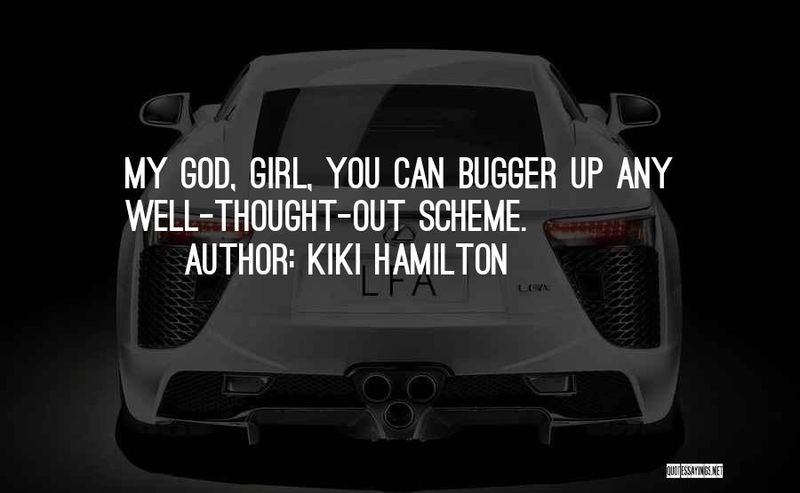 Kiki Hamilton Quotes: My God, Girl, You Can Bugger Up Any Well-thought-out Scheme.