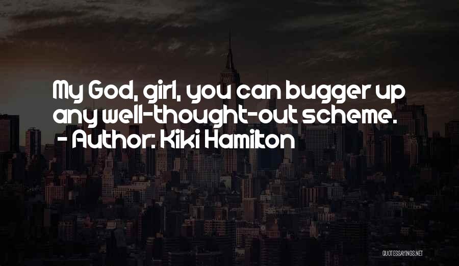 Kiki Hamilton Quotes: My God, Girl, You Can Bugger Up Any Well-thought-out Scheme.