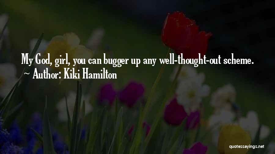Kiki Hamilton Quotes: My God, Girl, You Can Bugger Up Any Well-thought-out Scheme.